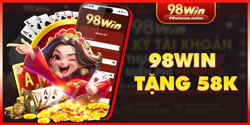 Giới thiệu chương trình ưu đãi 98WIN tặng 58K