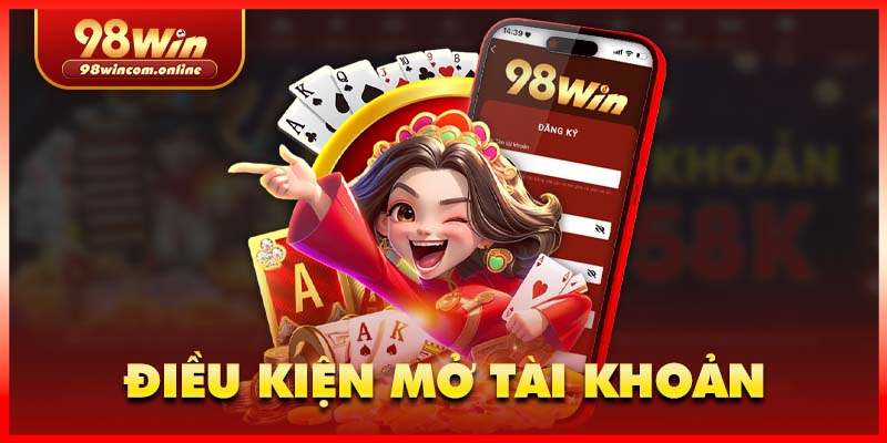 Điều kiện điều khoản cho thành viên khi mở tài khoản 98WIN