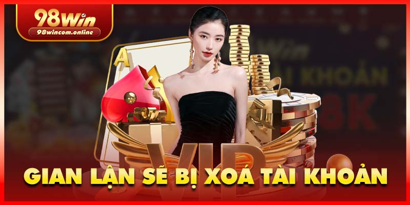 Hành vi cheating hoặc lạm dụng ưu đãi có thể bị khóa account vĩnh viễn