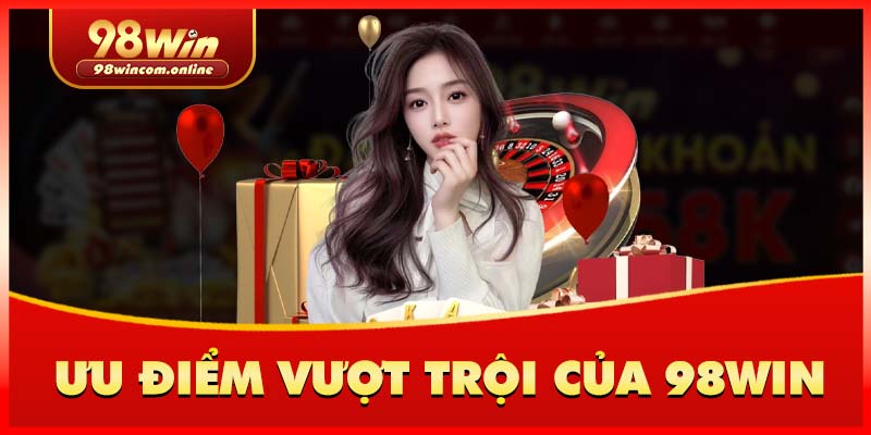 Ưu điểm nổi bật của nhà cái 98 WIN